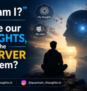 “Who am I?” – Are we our thoughts, or the observer of them?
