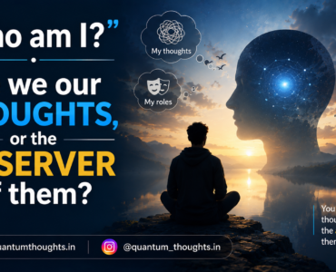 “Who am I?” – Are we our thoughts, or the observer of them?