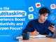 Does the multitasking experience boost productivity and sharpen focus?