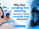 Why does scrolling feel relaxing, yet leave us feeling mentally tired afterwards?